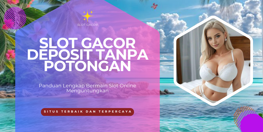 Slot Gacor Deposit Tanpa Potongan